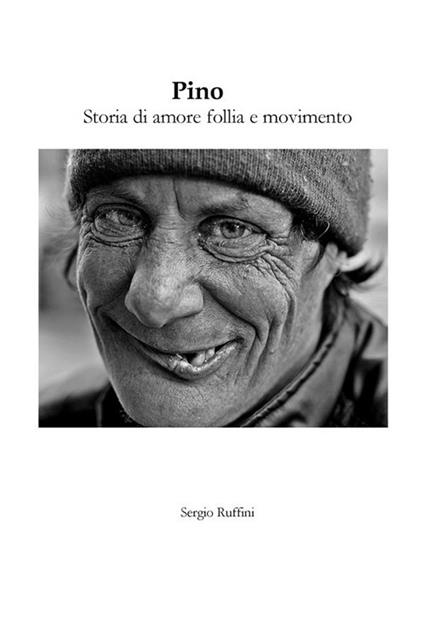 Pino. Storia di amore follia e movimento - Sergio Ruffini - ebook