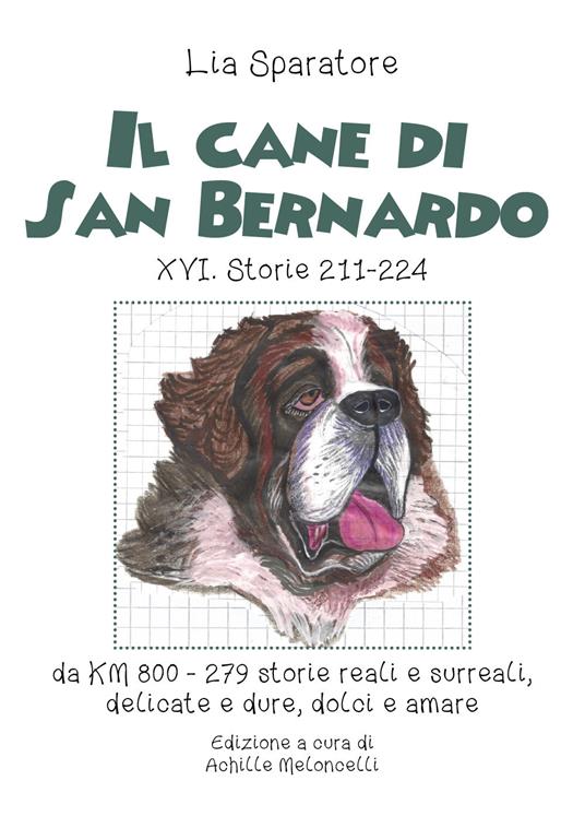 Il cane di San Bernardo XVI. Storie 211-224, da km 800, 279 storie reali e surreali, delicate e dure, dolci e amare. Ediz. illustrata - Lia Sparatore - copertina