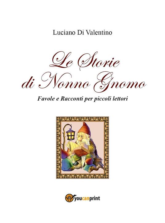 Le storie di Nonno Gnomo. Favole e racconti per piccoli lettori. Ediz. illustrata - Luciano Di Valentino - copertina