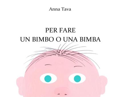 Per fare un bimbo o una bimba. Ediz. a colori - Anna Tava - copertina