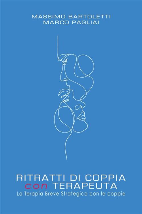 Ritratti di coppia con terapeuta. La terapia breve strategica con le coppie - Massimo Bartoletti,Marco Pagliai - ebook