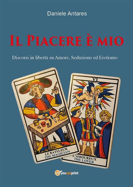 Il piacere è mio. Discorsi in libertà su amore, seduzione ed erotismo - Daniele Antares - ebook
