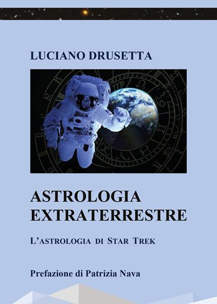 Astrologia extraterrestre. L'astrologia di Star Trek - Luciano Drusetta - copertina