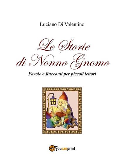 Le storie di Nonno Gnomo. Favole e racconti per piccoli lettori - Luciano Di Valentino - ebook