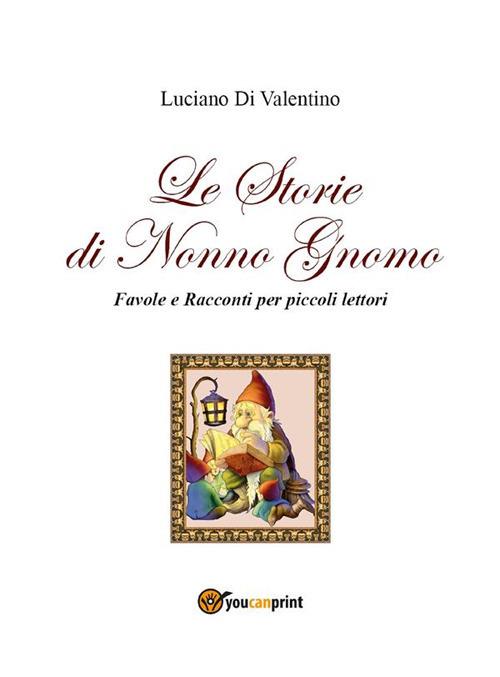 Le storie di Nonno Gnomo. Favole e racconti per piccoli lettori - Luciano Di Valentino - ebook