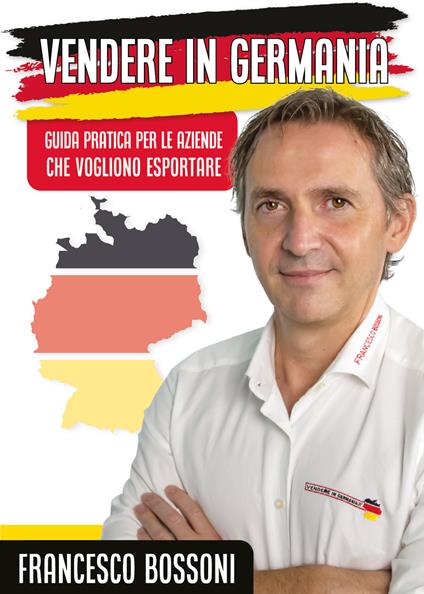 Vendere in Germania. Guida pratica per le aziende che vogliono esportare - Francesco Bossoni - copertina