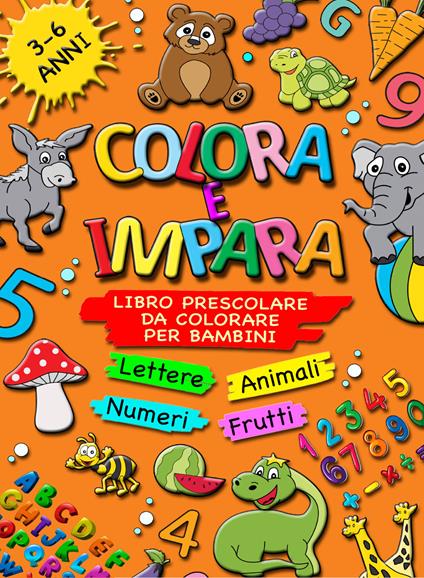 Colora e impara. Libro prescolare da colorare per bambini 3-6 anni. Lettere, animali, frutti, numeri da 1 a 10, alfabeto, prescrittura, prelettura. Ediz. illustrata - Giorgio Sirchia - copertina