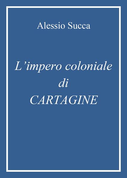 L' impero coloniale di Cartagine - Alessio Succa - copertina