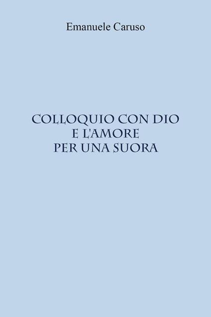 Colloquio con Dio e l'amore per una suora - Emanuele Caruso - copertina