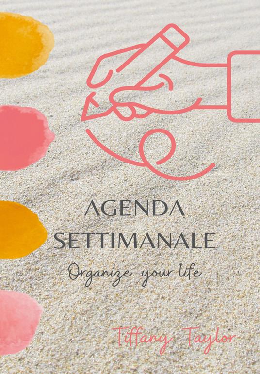 Agenda settimanale. Organize your life - Tiffany Taylor - copertina