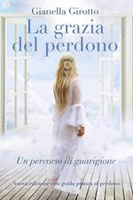La grazia del perdono. Un percorso di guarigione
