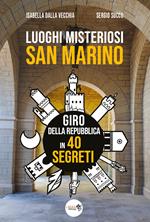 Luoghi misteriosi San Marino. Giro della Repubblica in 40 segreti