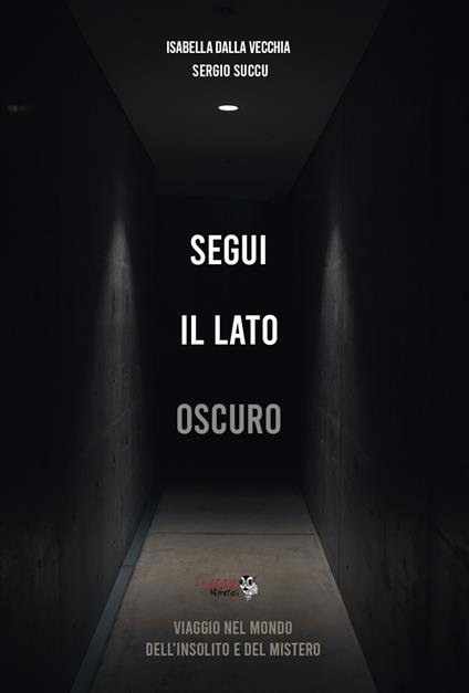 Segui il lato oscuro. Viaggio nel mondo dell'insolito e del mistero - Isabella Dalla Vecchia,Sergio Succu - copertina