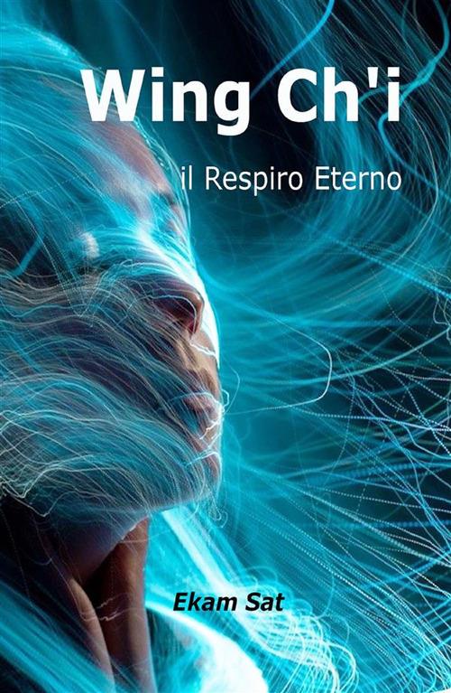 Wing Ch'i. Il respiro eterno - Ekam Sat - ebook