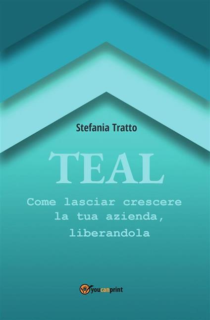 TEAL. Come lasciar crescere la tua azienda, liberandola - Stefania Tratto - ebook