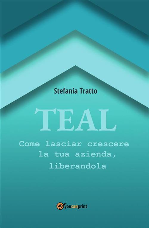 TEAL. Come lasciar crescere la tua azienda, liberandola - Stefania Tratto - ebook