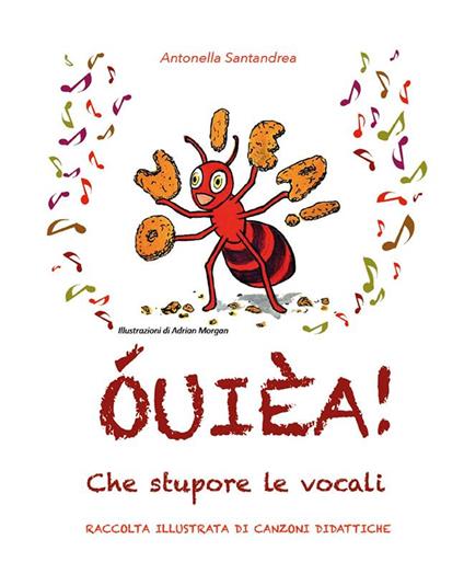 ÓUIÈA! Che stupore le vocali. Raccolta illustrata di canzoni didattiche - Antonella Santandrea - ebook