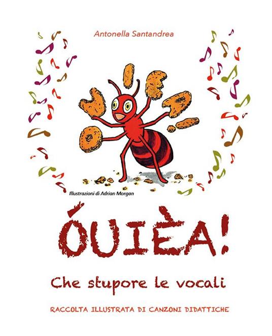 ÓUIÈA! Che stupore le vocali. Raccolta illustrata di canzoni didattiche - Antonella Santandrea - ebook
