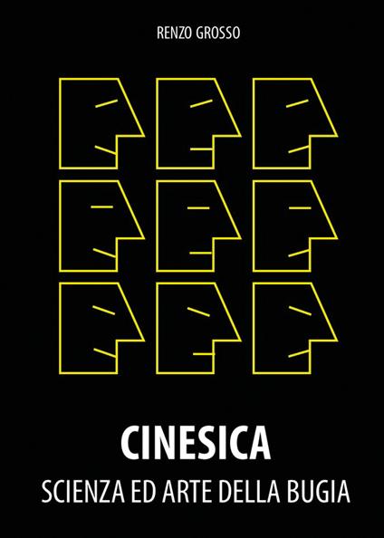 Cinesica: scienza ed arte della bugia. Esperienze ed esempi di presentazione di effetti di mentalismo - Renzo Grosso - copertina