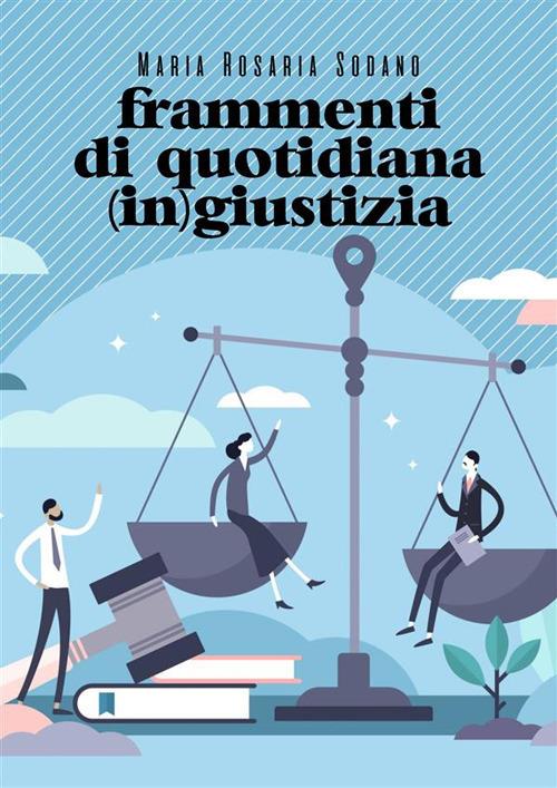 Frammenti di quotidiana (in)giustizia - Maria Rosaria Sodano - ebook