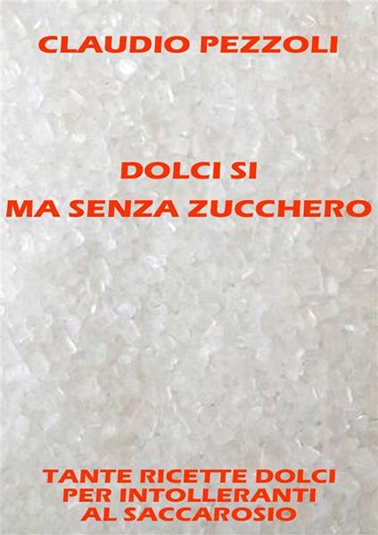 Dolci sì ma senza zucchero - Claudio Pezzoli - ebook