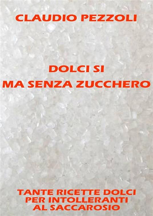 Dolci sì ma senza zucchero - Claudio Pezzoli - ebook