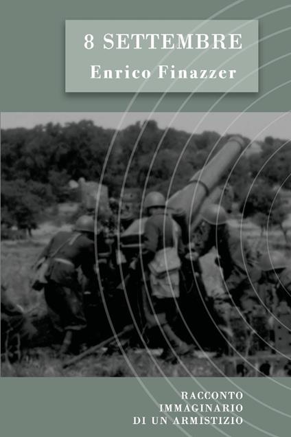 8 settembre. Racconto immaginario di un armistizio - Enrico Finazzer - copertina