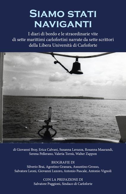 Siamo stati naviganti. I diari di bordo e le straordinarie vite di sette marittimi carlofortini narrate da sette scrittori della Libera Università di Carloforte - copertina