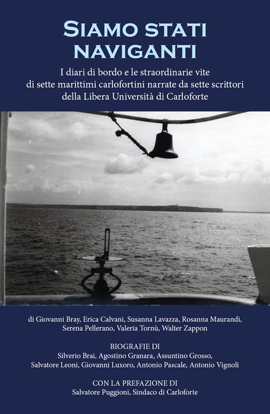 Siamo stati naviganti. I diari di bordo e le straordinarie vite di sette marittimi carlofortini narrate da sette scrittori della Libera Università di Carloforte - copertina