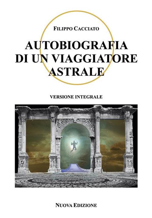 Autobiografia di un viaggiatore astrale - Filippo Cacciato - ebook
