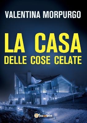 La casa delle cose celate - Valentina Morpurgo - copertina