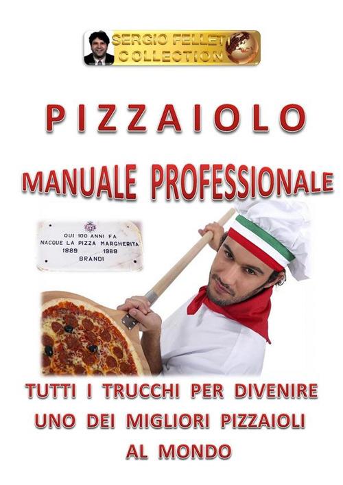 Pizzaiolo. Manuale professionale - Sergio Felleti - ebook