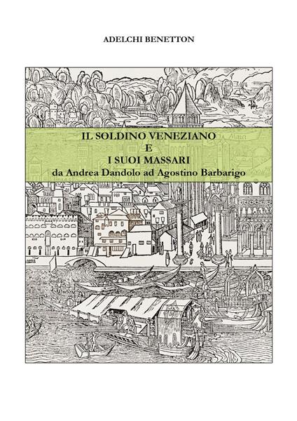 Il soldino veneziano e i suoi massari da Andrea Dandolo ad Agostino Barbarigo - Adelchi Benetton - copertina