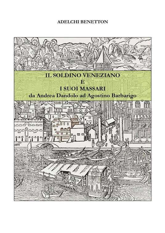 Il soldino veneziano e i suoi massari da Andrea Dandolo ad Agostino Barbarigo - Adelchi Benetton - copertina