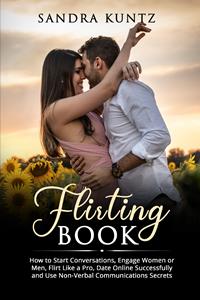 Libro Flirting book. How to start conversations, engage women or men, flirt like a pro, date online successfully and use non-verbal communications secrets Sandra Kuntz