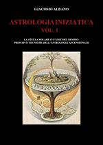 Astrologia iniziatica. Vol. 1: stella polare e l'asse del mondo: principi e tecniche dell'astrologia ascensionale, La.
