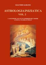 Astrologia iniziatica. Vol. 2: ascensione agli stati superiori dell'essere lungo la via delle stelle, L'.