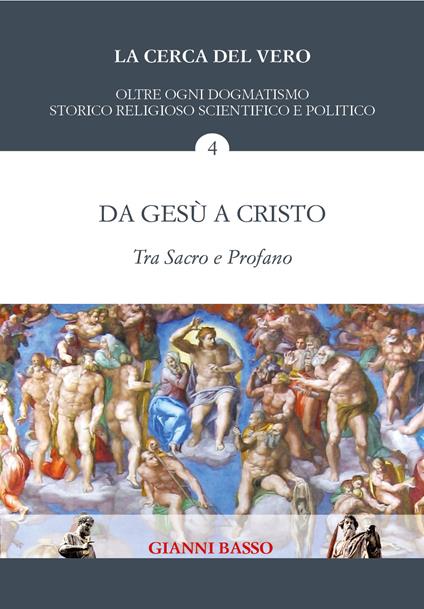 La cerca del vero. Vol. 4: Da Gesù a Cristo. Tra sacro e profano. - Gianni Basso - copertina