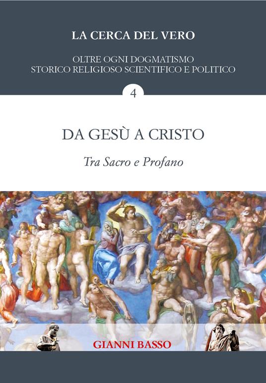 La cerca del vero. Vol. 4: Da Gesù a Cristo. Tra sacro e profano. - Gianni Basso - copertina