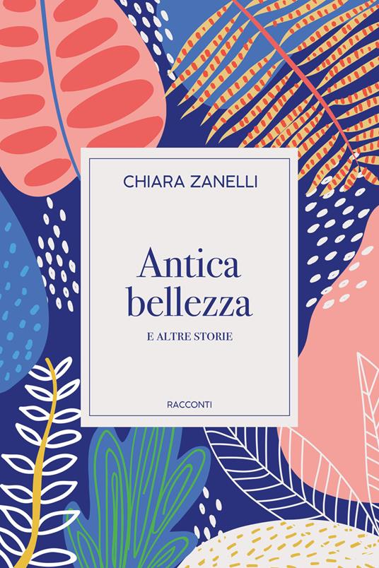 Antica bellezza e altre storie - Chiara Zanelli - copertina
