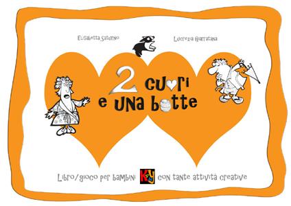 Due cuori e una botte. Libro-gioco per bambini con tante attività creative - Elisabetta Saturno,Lucrezia Giarratana - copertina