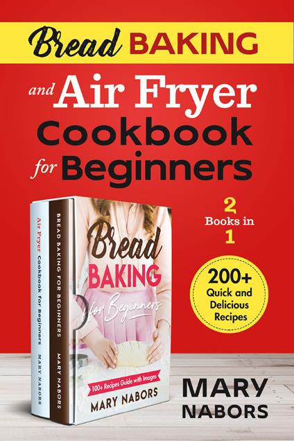 Bread baking and air fryer cookbook for beginners (2 books in 1). 200 + quick and delicious recipes - Mary Nabors - copertina