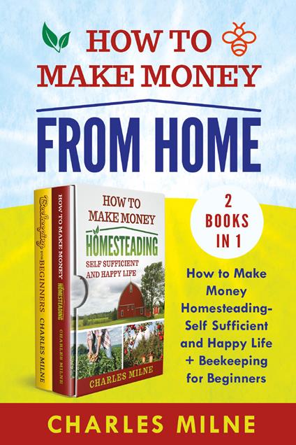 How to make money from home (2 books in 1). hìHow to make money homesteading-self sufficient and happy life + beekeeping for beginners - Charles Milne - copertina