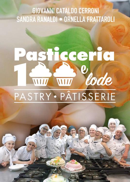 Pasticceria 100 e lode-Pastry-Patisserie. Ediz. bilingue - Giovanni Cataldo Cerroni,Sandra Ranaldi,Ornella Frattaroli - copertina