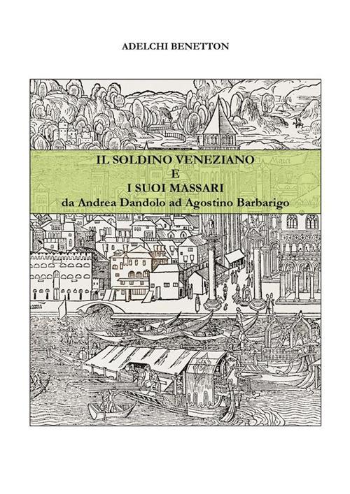 Il soldino veneziano e i suoi massari da Andrea Dandolo ad Agostino Barbarigo - Adelchi Benetton - ebook