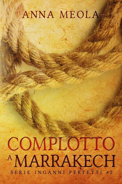 Complotto a Marrakech. Inganni perfetti. Vol. 2 - Anna Meola - copertina