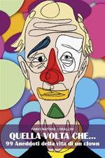 Quella volta che... 99 aneddoti della vita di un clown