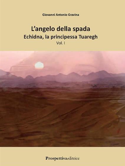 Echidna, la principessa tuaregh. L'angelo della spada. Vol. 1 - Giovanni Antonio Gravina - ebook