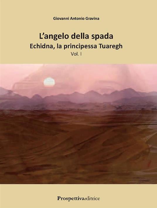 Echidna, la principessa tuaregh. L'angelo della spada. Vol. 1 - Giovanni Antonio Gravina - ebook