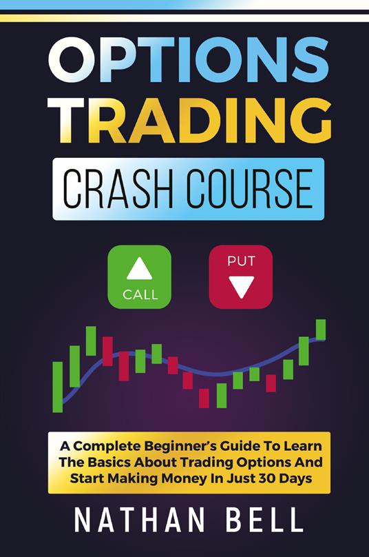 Options trading crash course. A complete beginner's guide to learn the basics about trading options and start making money in just 30 days - Nathan Bell - copertina